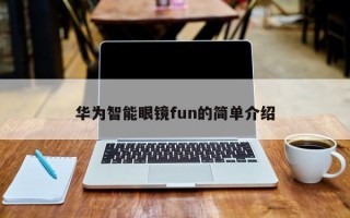 华为智能眼镜fun的简单介绍