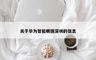 关于华为智能眼镜深圳的信息