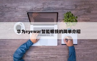 华为eyewar智能眼镜的简单介绍