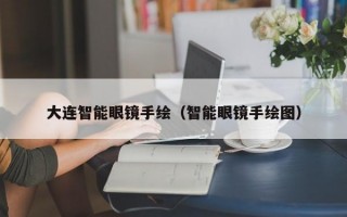 大连智能眼镜手绘（智能眼镜手绘图）