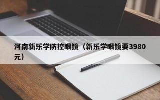 河南新乐学防控眼镜（新乐学眼镜要3980元）