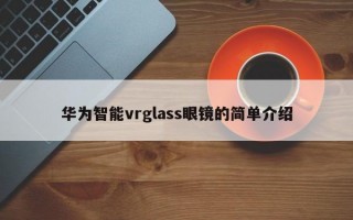 华为智能vrglass眼镜的简单介绍