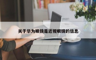 关于华为眼镜是近视眼镜的信息