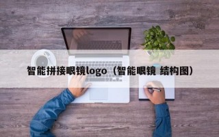 智能拼接眼镜logo（智能眼镜 结构图）